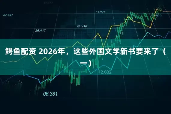 鳄鱼配资 2026年，这些外国文学新书要来了（一）