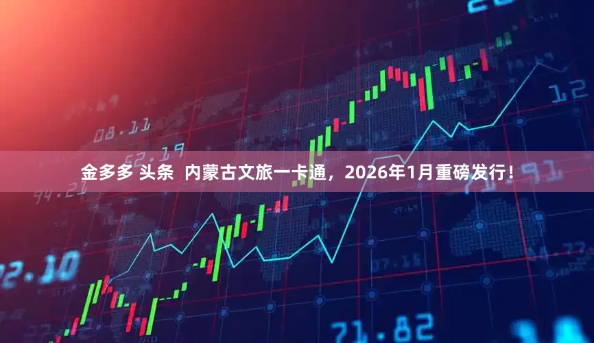 金多多 头条  内蒙古文旅一卡通，2026年1月重磅发行！
